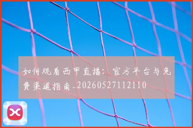 如何观看西甲直播：官方平台与免费渠道指南_20260527112110