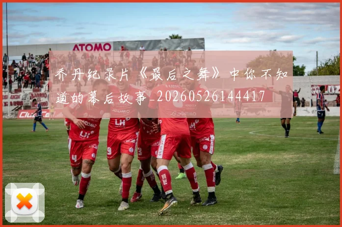 乔丹纪录片《最后之舞》中你不知道的幕后故事_20260526144417
