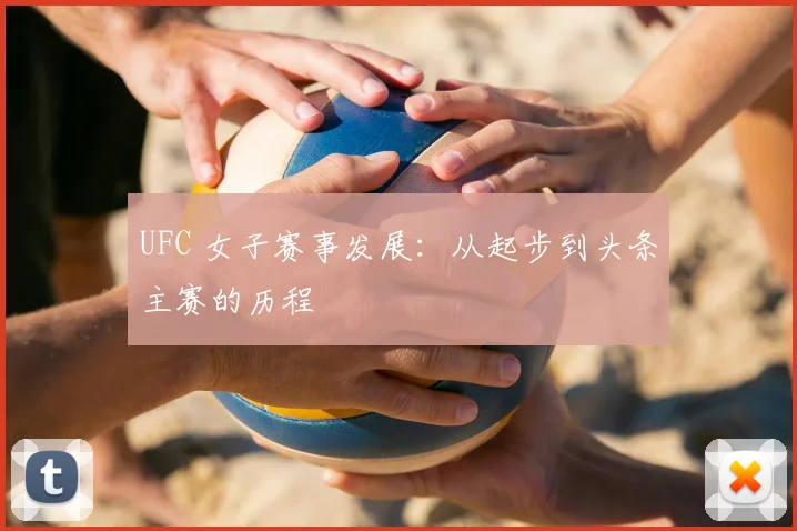 UFC 女子赛事发展:从起步到头条主赛的历程