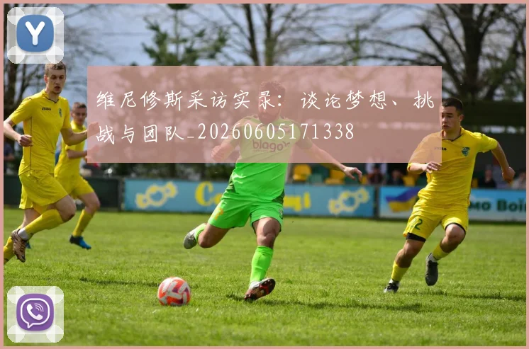 维尼修斯采访实录:谈论梦想、挑战与团队_20260605171338