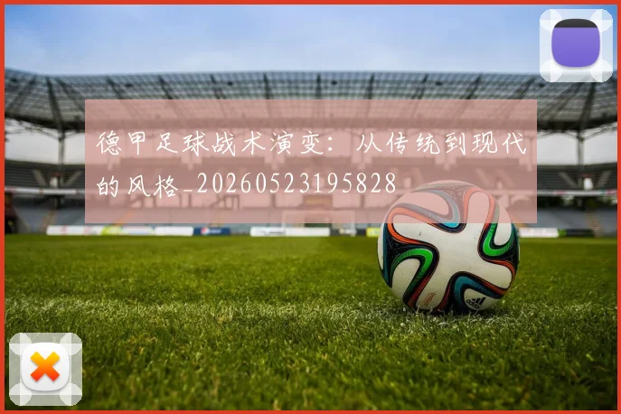 德甲足球战术演变:从传统到现代的风格_20260523195828