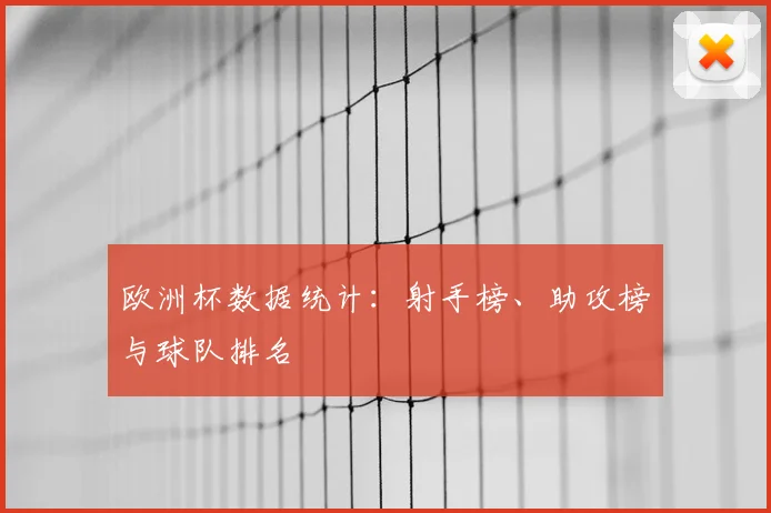 欧洲杯数据统计：射手榜、助攻榜与球队排名