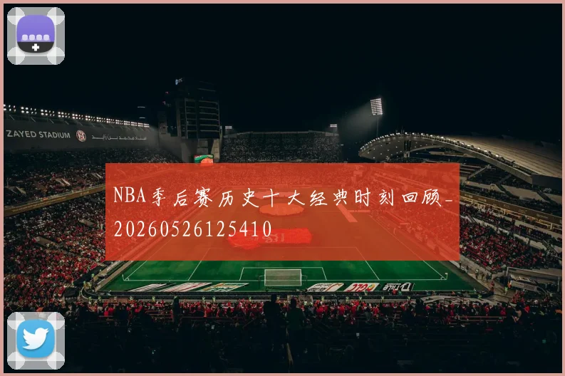 NBA季后赛历史十大经典时刻回顾_20260526125410