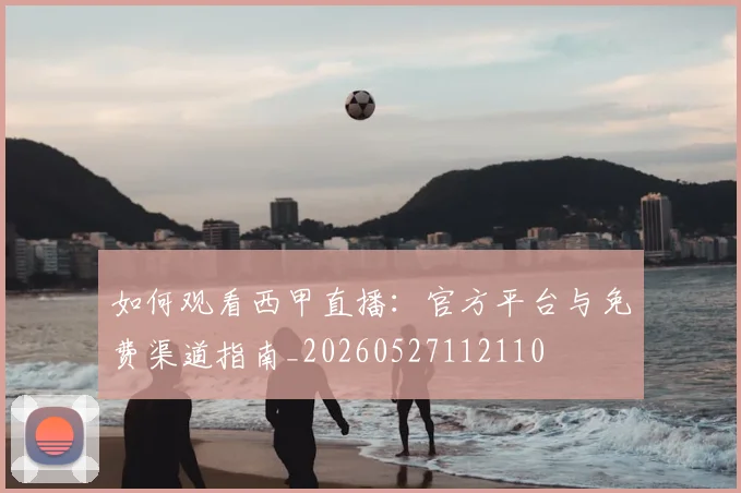 如何观看西甲直播:官方平台与免费渠道指南_20260527112110